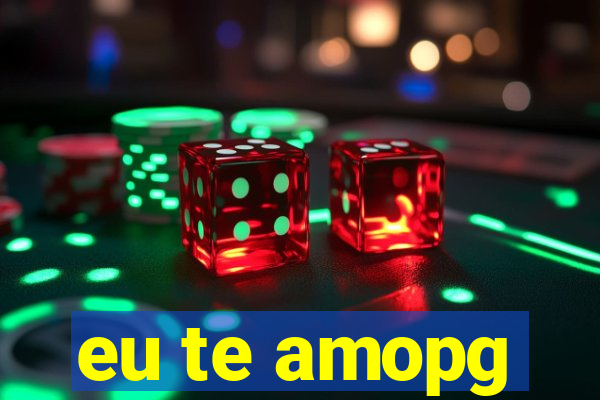 eu te amopg